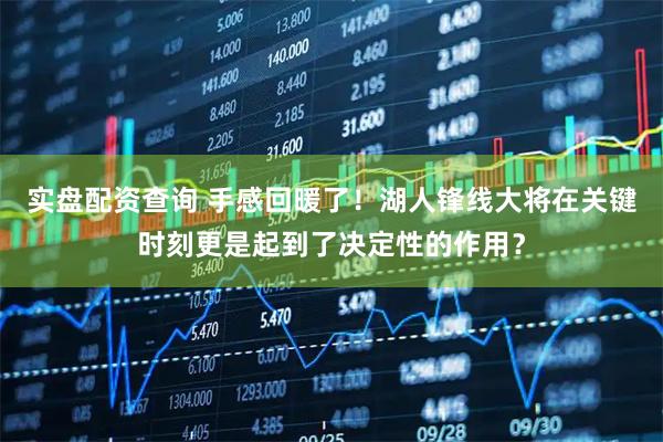 实盘配资查询 手感回暖了！湖人锋线大将在关键时刻更是起到了决定性的作用？